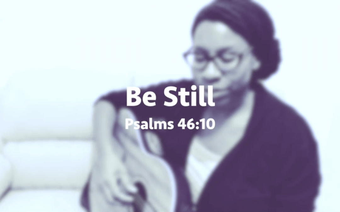 Be Still and Know. Psalms 46:10 Song.
